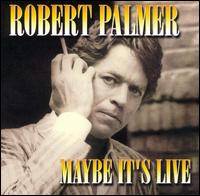 Robert Palmer : Maybe It's Live